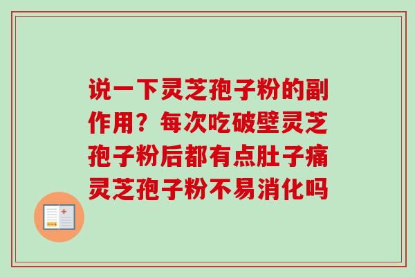 说一下灵芝孢子粉的副作用?每次吃破壁灵芝孢子粉后都有点肚子痛灵芝孢子粉不易消化吗-第1张图片-卓越灵芝孢子粉 说一下灵芝孢子粉的副作用?每次吃破壁灵芝孢子粉后都有点肚子痛灵芝孢子粉不易消化吗-第1张图片-卓越灵芝孢子粉