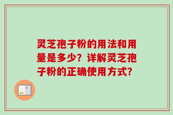 灵芝孢子粉的用法和用量是多少?详解灵芝孢子粉的正确使用方式?-第1张图片-卓越灵芝孢子粉 灵芝孢子粉的用法和用量是多少?详解灵芝孢子粉的正确使用方式?-第1张图片-卓越灵芝孢子粉
