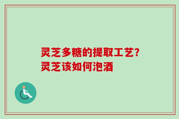 灵芝多糖的提取工艺?灵芝该如何泡酒-第1张图片-卓越灵芝孢子粉 灵芝多糖的提取工艺?灵芝该如何泡酒-第1张图片-卓越灵芝孢子粉