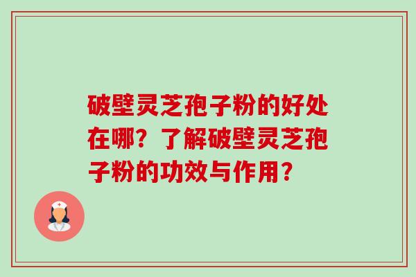 破壁灵芝孢子粉的好处在哪?了解破壁灵芝孢子粉的功效与作用?-第1张图片-卓越灵芝孢子粉 破壁灵芝孢子粉的好处在哪?了解破壁灵芝孢子粉的功效与作用?-第1张图片-卓越灵芝孢子粉