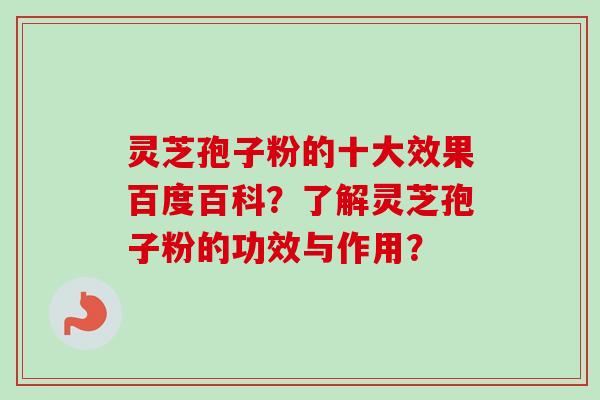 灵芝孢子粉的十大效果百度百科?了解灵芝孢子粉的功效与作用?-第1张图片-卓越灵芝孢子粉 灵芝孢子粉的十大效果百度百科?了解灵芝孢子粉的功效与作用?-第1张图片-卓越灵芝孢子粉