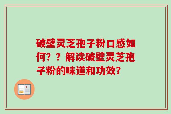 破壁灵芝孢子粉口感如何??解读破壁灵芝孢子粉的味道和功效?-第1张图片-卓越灵芝孢子粉 破壁灵芝孢子粉口感如何??解读破壁灵芝孢子粉的味道和功效?-第1张图片-卓越灵芝孢子粉