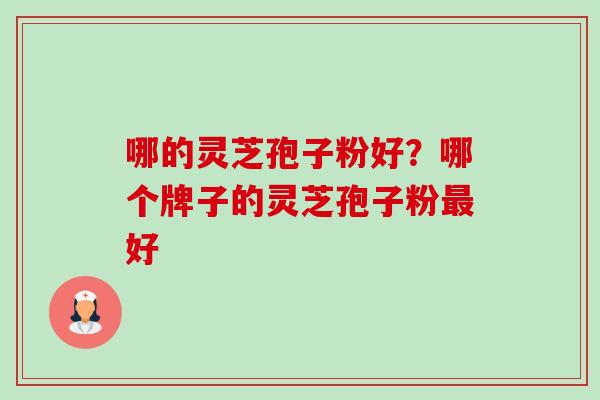 哪的灵芝孢子粉好?哪个牌子的灵芝孢子粉最好-第1张图片-卓越灵芝孢子粉 哪的灵芝孢子粉好?哪个牌子的灵芝孢子粉最好-第1张图片-卓越灵芝孢子粉