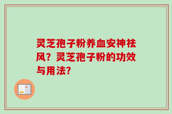 灵芝孢子粉养血安神祛风?灵芝孢子粉的功效与用法?-第1张图片-卓越灵芝孢子粉 灵芝孢子粉养血安神祛风?灵芝孢子粉的功效与用法?-第1张图片-卓越灵芝孢子粉