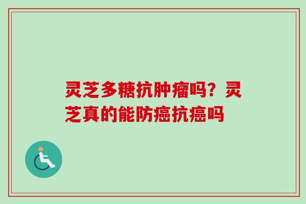 灵芝多糖抗肿瘤吗?灵芝真的能防癌抗癌吗-第1张图片-卓越灵芝孢子粉 灵芝多糖抗肿瘤吗?灵芝真的能防癌抗癌吗-第1张图片-卓越灵芝孢子粉