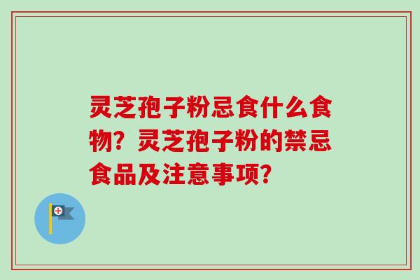 灵芝孢子粉忌食什么食物?灵芝孢子粉的禁忌食品及注意事项?-第1张图片-卓越灵芝孢子粉 灵芝孢子粉忌食什么食物?灵芝孢子粉的禁忌食品及注意事项?-第1张图片-卓越灵芝孢子粉