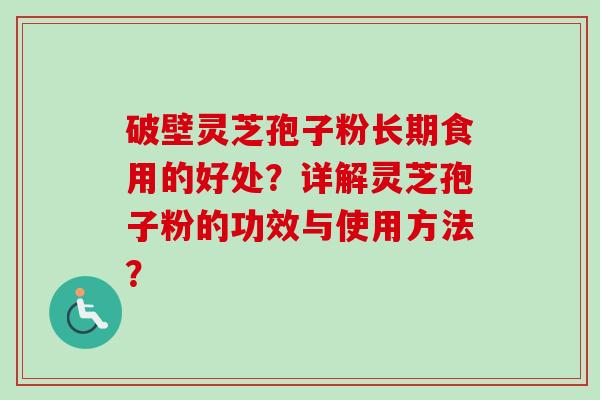 破壁灵芝孢子粉长期食用的好处?详解灵芝孢子粉的功效与使用方法?-第1张图片-卓越灵芝孢子粉 破壁灵芝孢子粉长期食用的好处?详解灵芝孢子粉的功效与使用方法?-第1张图片-卓越灵芝孢子粉