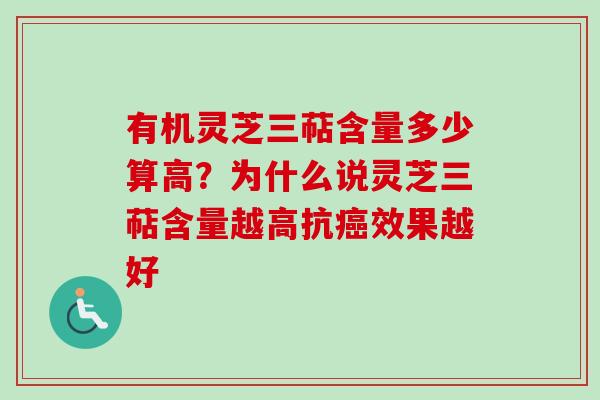 有机灵芝三萜含量多少算高?为什么说灵芝三萜含量越高抗癌效果越好-第1张图片-卓越灵芝孢子粉 有机灵芝三萜含量多少算高?为什么说灵芝三萜含量越高抗癌效果越好-第1张图片-卓越灵芝孢子粉