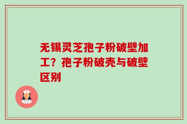 无锡灵芝孢子粉破壁加工?孢子粉破壳与破壁区别-第1张图片-卓越灵芝孢子粉 无锡灵芝孢子粉破壁加工?孢子粉破壳与破壁区别-第1张图片-卓越灵芝孢子粉