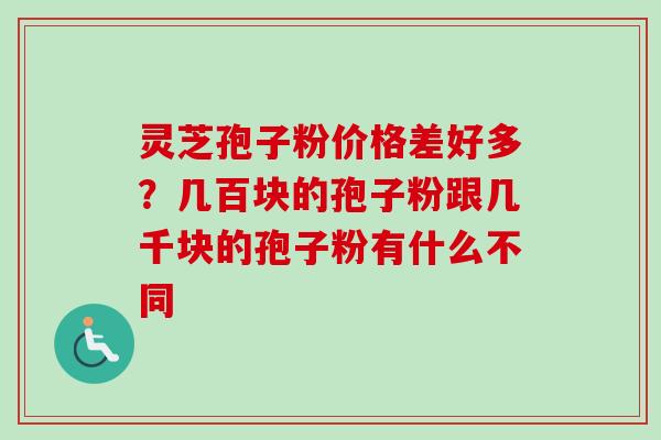 灵芝孢子粉价格差好多?几百块的孢子粉跟几千块的孢子粉有什么不同-第1张图片-卓越灵芝孢子粉 灵芝孢子粉价格差好多?几百块的孢子粉跟几千块的孢子粉有什么不同-第1张图片-卓越灵芝孢子粉