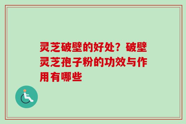 灵芝破壁的好处?破壁灵芝孢子粉的功效与作用有哪些-第1张图片-卓越灵芝孢子粉 灵芝破壁的好处?破壁灵芝孢子粉的功效与作用有哪些-第1张图片-卓越灵芝孢子粉