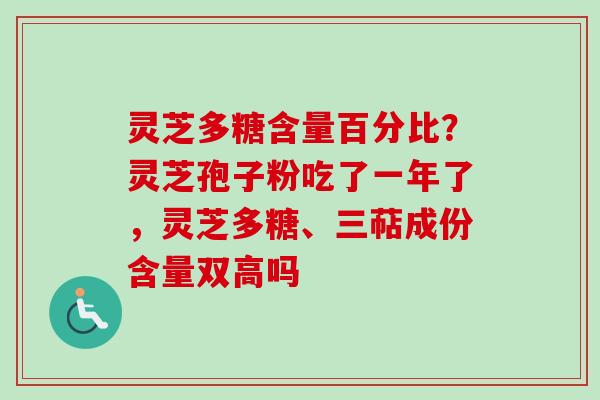 灵芝多糖含量百分比?灵芝孢子粉吃了一年了,灵芝多糖、三萜成份含量双高吗-第1张图片-卓越灵芝孢子粉 灵芝多糖含量百分比?灵芝孢子粉吃了一年了,灵芝多糖、三萜成份含量双高吗-第1张图片-卓越灵芝孢子粉
