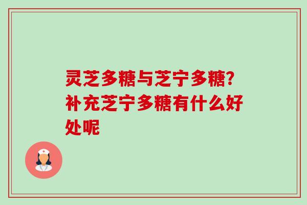 灵芝多糖与芝宁多糖？补充芝宁多糖有什么好处呢-第1张图片-卓越灵芝孢子粉