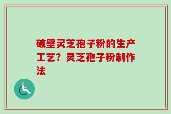 破壁灵芝孢子粉的生产工艺?灵芝孢子粉制作法-第1张图片-卓越灵芝孢子粉 破壁灵芝孢子粉的生产工艺?灵芝孢子粉制作法-第1张图片-卓越灵芝孢子粉