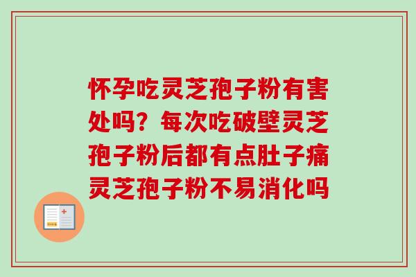 怀孕吃灵芝孢子粉有害处吗?每次吃破壁灵芝孢子粉后都有点肚子痛灵芝孢子粉不易消化吗-第1张图片-卓越灵芝孢子粉 怀孕吃灵芝孢子粉有害处吗?每次吃破壁灵芝孢子粉后都有点肚子痛灵芝孢子粉不易消化吗-第1张图片-卓越灵芝孢子粉