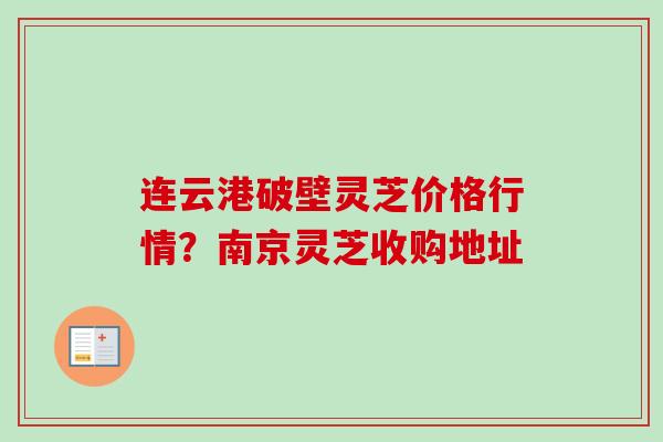 连云港破壁灵芝价格行情?南京灵芝收购地址-第1张图片-卓越灵芝孢子粉 连云港破壁灵芝价格行情?南京灵芝收购地址-第1张图片-卓越灵芝孢子粉