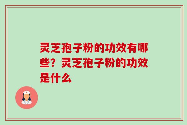 灵芝孢子粉的功效有哪些?灵芝孢子粉的功效是什么-第1张图片-卓越灵芝孢子粉 灵芝孢子粉的功效有哪些?灵芝孢子粉的功效是什么-第1张图片-卓越灵芝孢子粉
