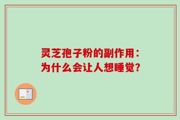灵芝孢子粉的副作用：为什么会让人想睡觉？-第1张图片-卓越灵芝孢子粉
