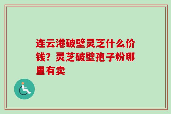 连云港破壁灵芝什么价钱?灵芝破壁孢子粉哪里有卖-第1张图片-卓越灵芝孢子粉 连云港破壁灵芝什么价钱?灵芝破壁孢子粉哪里有卖-第1张图片-卓越灵芝孢子粉