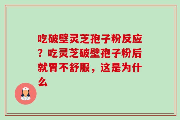 吃破壁灵芝孢子粉反应?吃灵芝破壁孢子粉后就胃不舒服,这是为什么-第1张图片-卓越灵芝孢子粉 吃破壁灵芝孢子粉反应?吃灵芝破壁孢子粉后就胃不舒服,这是为什么-第1张图片-卓越灵芝孢子粉