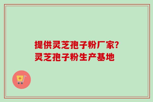 提供灵芝孢子粉厂家?灵芝孢子粉生产基地-第1张图片-卓越灵芝孢子粉 提供灵芝孢子粉厂家?灵芝孢子粉生产基地-第1张图片-卓越灵芝孢子粉