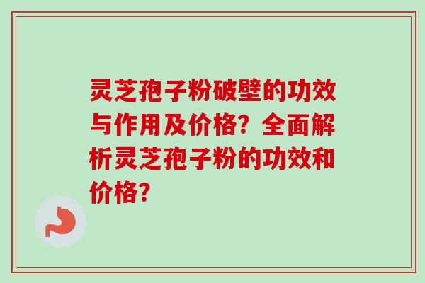 灵芝孢子粉破壁的功效与作用及价格?全面解析灵芝孢子粉的功效和价格?-第1张图片-卓越灵芝孢子粉 灵芝孢子粉破壁的功效与作用及价格?全面解析灵芝孢子粉的功效和价格?-第1张图片-卓越灵芝孢子粉