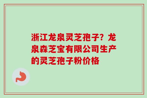 浙江龙泉灵芝孢子?龙泉森芝宝有限公司生产的灵芝孢子粉价格-第1张图片-卓越灵芝孢子粉 浙江龙泉灵芝孢子?龙泉森芝宝有限公司生产的灵芝孢子粉价格-第1张图片-卓越灵芝孢子粉