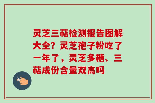灵芝三萜检测报告图解大全?灵芝孢子粉吃了一年了,灵芝多糖、三萜成份含量双高吗-第1张图片-卓越灵芝孢子粉 灵芝三萜检测报告图解大全?灵芝孢子粉吃了一年了,灵芝多糖、三萜成份含量双高吗-第1张图片-卓越灵芝孢子粉