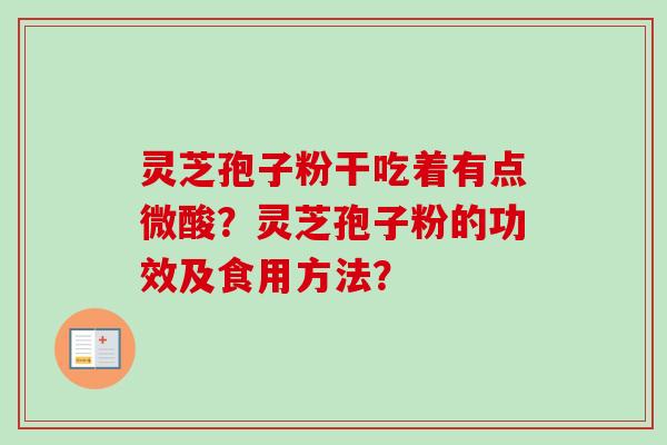灵芝孢子粉干吃着有点微酸?灵芝孢子粉的功效及食用方法?-第1张图片-卓越灵芝孢子粉 灵芝孢子粉干吃着有点微酸?灵芝孢子粉的功效及食用方法?-第1张图片-卓越灵芝孢子粉