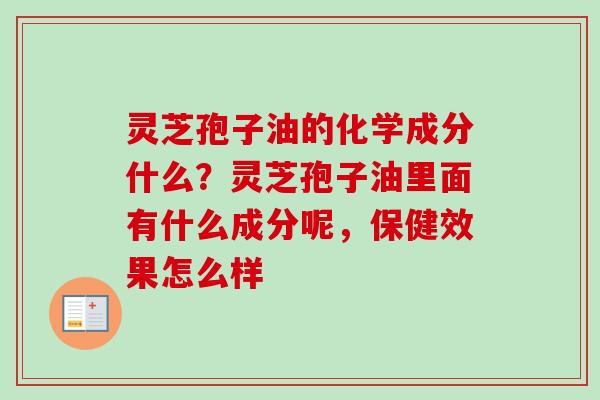 灵芝孢子油的化学成分什么?灵芝孢子油里面有什么成分呢,保健效果怎么样-第1张图片-卓越灵芝孢子粉 灵芝孢子油的化学成分什么?灵芝孢子油里面有什么成分呢,保健效果怎么样-第1张图片-卓越灵芝孢子粉