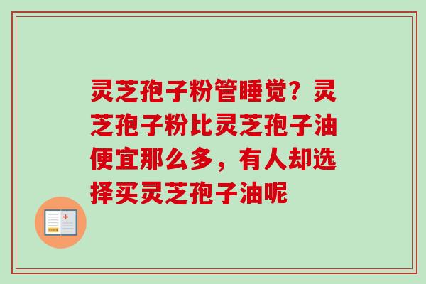 灵芝孢子粉管睡觉?灵芝孢子粉比灵芝孢子油便宜那么多,有人却选择买灵芝孢子油呢-第1张图片-卓越灵芝孢子粉 灵芝孢子粉管睡觉?灵芝孢子粉比灵芝孢子油便宜那么多,有人却选择买灵芝孢子油呢-第1张图片-卓越灵芝孢子粉