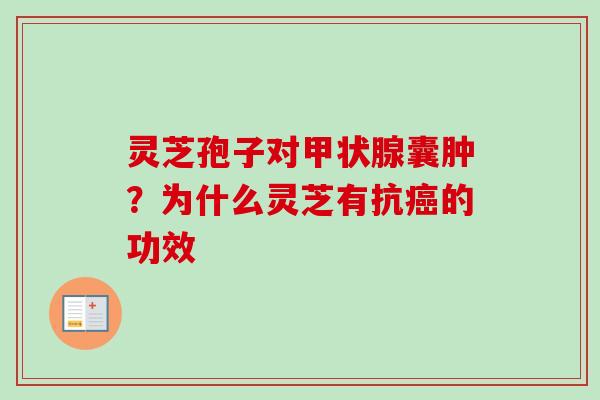 灵芝孢子对甲状腺囊肿?为什么灵芝有抗癌的功效-第1张图片-卓越灵芝孢子粉 灵芝孢子对甲状腺囊肿?为什么灵芝有抗癌的功效-第1张图片-卓越灵芝孢子粉