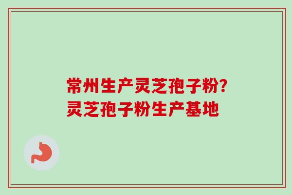 常州生产灵芝孢子粉?灵芝孢子粉生产基地-第1张图片-卓越灵芝孢子粉 常州生产灵芝孢子粉?灵芝孢子粉生产基地-第1张图片-卓越灵芝孢子粉