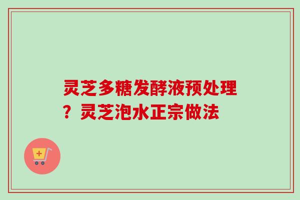 灵芝多糖发酵液预处理?灵芝泡水正宗做法-第1张图片-卓越灵芝孢子粉 灵芝多糖发酵液预处理?灵芝泡水正宗做法-第1张图片-卓越灵芝孢子粉