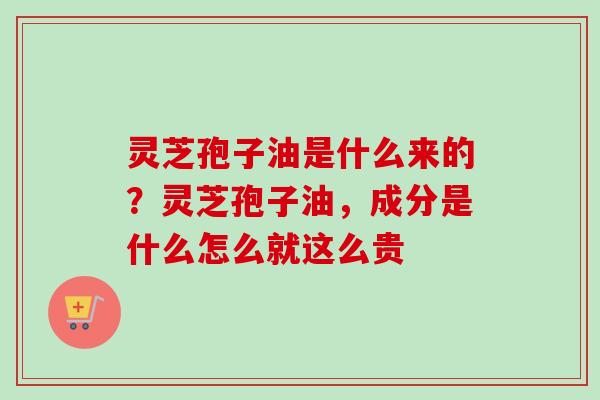 灵芝孢子油是什么来的?灵芝孢子油,成分是什么怎么就这么贵-第1张图片-卓越灵芝孢子粉 灵芝孢子油是什么来的?灵芝孢子油,成分是什么怎么就这么贵-第1张图片-卓越灵芝孢子粉