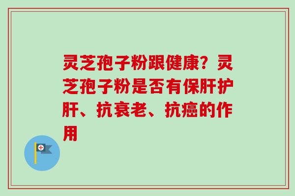 灵芝孢子粉跟健康?灵芝孢子粉是否有保肝护肝、抗衰老、抗癌的作用-第1张图片-卓越灵芝孢子粉 灵芝孢子粉跟健康?灵芝孢子粉是否有保肝护肝、抗衰老、抗癌的作用-第1张图片-卓越灵芝孢子粉