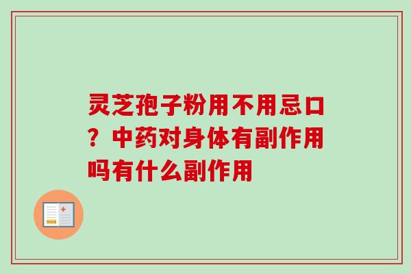 灵芝孢子粉用不用忌口?中药对身体有副作用吗有什么副作用-第1张图片-卓越灵芝孢子粉 灵芝孢子粉用不用忌口?中药对身体有副作用吗有什么副作用-第1张图片-卓越灵芝孢子粉