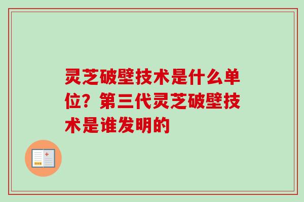 灵芝破壁技术是什么单位?第三代灵芝破壁技术是谁发明的-第1张图片-卓越灵芝孢子粉 灵芝破壁技术是什么单位?第三代灵芝破壁技术是谁发明的-第1张图片-卓越灵芝孢子粉