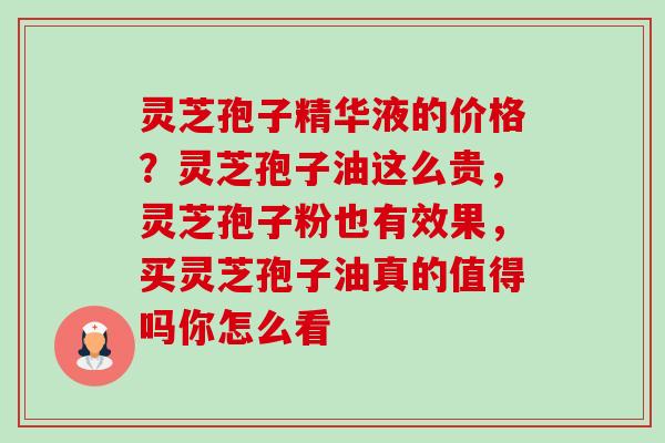 灵芝孢子精华液的价格?灵芝孢子油这么贵,灵芝孢子粉也有效果,买灵芝孢子油真的值得吗你怎么看-第1张图片-卓越灵芝孢子粉 灵芝孢子精华液的价格?灵芝孢子油这么贵,灵芝孢子粉也有效果,买灵芝孢子油真的值得吗你怎么看-第1张图片-卓越灵芝孢子粉