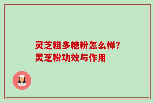 灵芝粗多糖粉怎么样?灵芝粉功效与作用-第1张图片-卓越灵芝孢子粉 灵芝粗多糖粉怎么样?灵芝粉功效与作用-第1张图片-卓越灵芝孢子粉