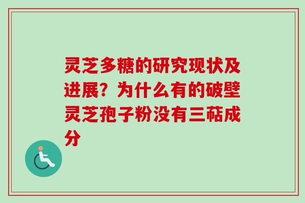 灵芝多糖的研究现状及进展？为什么有的破壁灵芝孢子粉没有三萜成分-第1张图片-卓越灵芝孢子粉