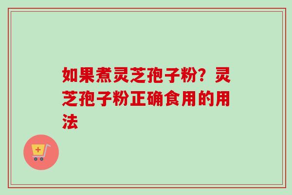 如果煮灵芝孢子粉?灵芝孢子粉正确食用的用法-第1张图片-卓越灵芝孢子粉 如果煮灵芝孢子粉?灵芝孢子粉正确食用的用法-第1张图片-卓越灵芝孢子粉