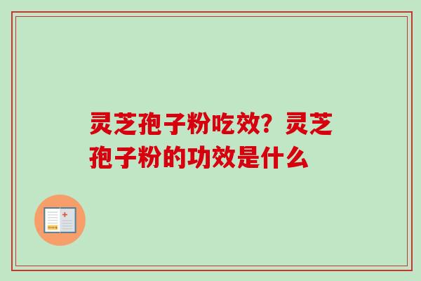 灵芝孢子粉吃效?灵芝孢子粉的功效是什么-第1张图片-卓越灵芝孢子粉 灵芝孢子粉吃效?灵芝孢子粉的功效是什么-第1张图片-卓越灵芝孢子粉
