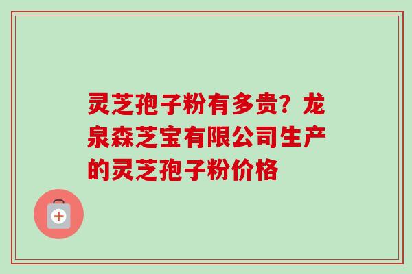 灵芝孢子粉有多贵?龙泉森芝宝有限公司生产的灵芝孢子粉价格-第1张图片-卓越灵芝孢子粉 灵芝孢子粉有多贵?龙泉森芝宝有限公司生产的灵芝孢子粉价格-第1张图片-卓越灵芝孢子粉