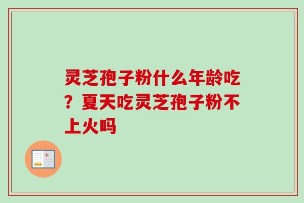灵芝孢子粉什么年龄吃?夏天吃灵芝孢子粉不上火吗-第1张图片-卓越灵芝孢子粉 灵芝孢子粉什么年龄吃?夏天吃灵芝孢子粉不上火吗-第1张图片-卓越灵芝孢子粉