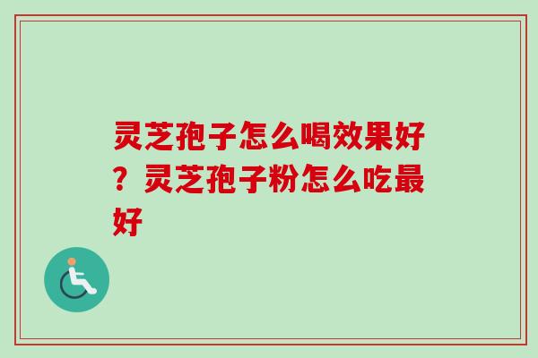 灵芝孢子怎么喝效果好?灵芝孢子粉怎么吃最好-第1张图片-卓越灵芝孢子粉 灵芝孢子怎么喝效果好?灵芝孢子粉怎么吃最好-第1张图片-卓越灵芝孢子粉