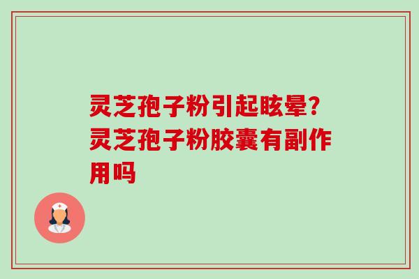 灵芝孢子粉引起眩晕?灵芝孢子粉胶囊有副作用吗-第1张图片-卓越灵芝孢子粉 灵芝孢子粉引起眩晕?灵芝孢子粉胶囊有副作用吗-第1张图片-卓越灵芝孢子粉