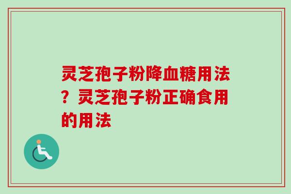 灵芝孢子粉降血糖用法?灵芝孢子粉正确食用的用法-第1张图片-卓越灵芝孢子粉 灵芝孢子粉降血糖用法?灵芝孢子粉正确食用的用法-第1张图片-卓越灵芝孢子粉