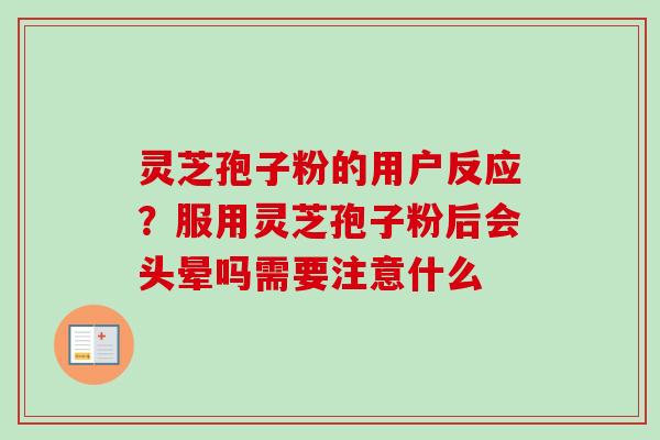 灵芝孢子粉的用户反应?服用灵芝孢子粉后会头晕吗需要注意什么-第1张图片-卓越灵芝孢子粉 灵芝孢子粉的用户反应?服用灵芝孢子粉后会头晕吗需要注意什么-第1张图片-卓越灵芝孢子粉
