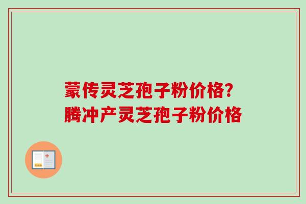 蒙传灵芝孢子粉价格?腾冲产灵芝孢子粉价格-第1张图片-卓越灵芝孢子粉 蒙传灵芝孢子粉价格?腾冲产灵芝孢子粉价格-第1张图片-卓越灵芝孢子粉